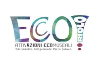 EcCO2 Attivazione ECOmuseali ECOlogiche Dal passato. Nel presente. Per il futuro