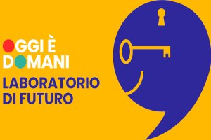 Oggi è domani: Laboratori di futuro
